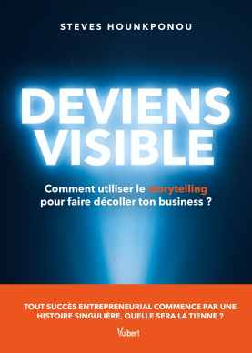 Deviens visible : comment utiliser le storytelling pour faire décoller ton business - Steves Hounkponou