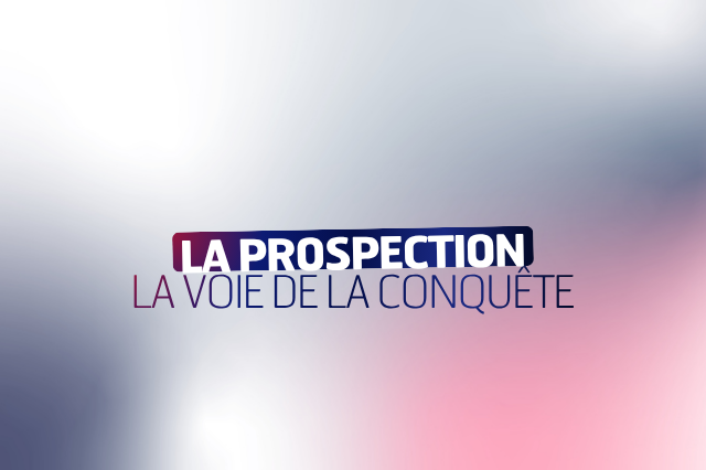 La prospection : la voie de la conquête
