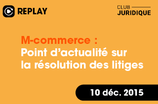 M-commerce : Point d'actualité sur la résolution des litiges