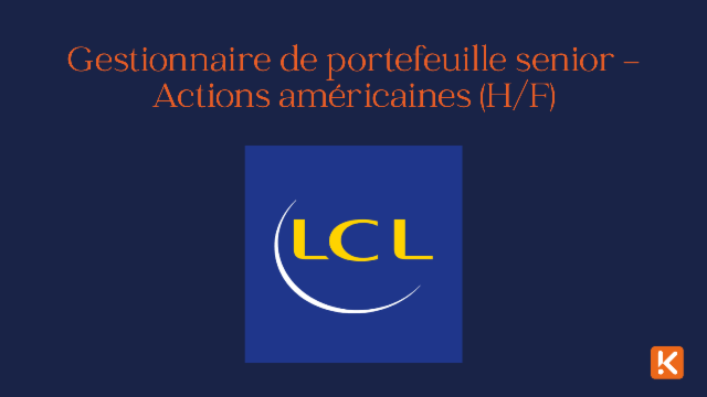 LCL recherche un Gestionnaire de portefeuille senior – Actions américaines (H/F)