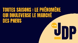 Émission du JDP - Toutes saisons : le phénomène qui bouleverse le marché des pneus