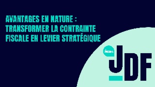 Émission du JDF - Avantages en nature : transformer la contrainte fiscale en levier stratégique