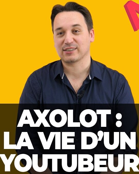 [ DIS MOI TOUT ] AXOLOT : LA VIE D'UN YOUTUBEUR