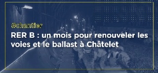 RER B : Renouvellement voie et ballast à Châtelet