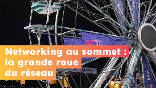 Networking au sommet : la grande roue du réseau