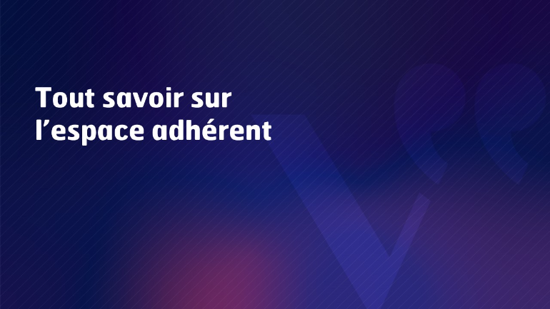 Tout savoir sur l'espace adhérent