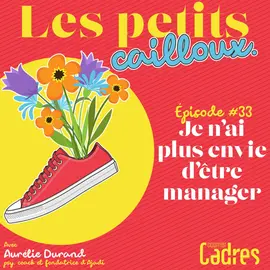 Les petits cailloux - Episode 33 : Je n’ai plus envie d’être manager