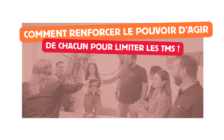 Comment renforcer le pouvoir d’agir de chacun pour limiter les TMS ?